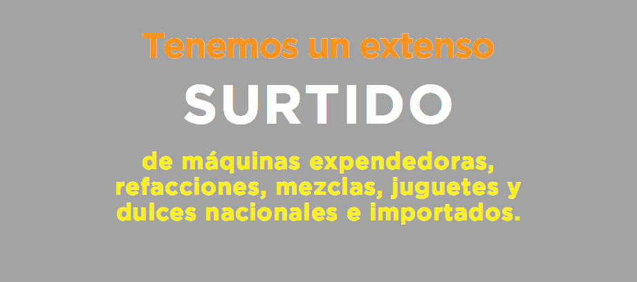 Tenemos un extenso SURTIDO de máquinas expendedoras, refacciones, mezclas, juguetes y dulces nacionales e importados. 